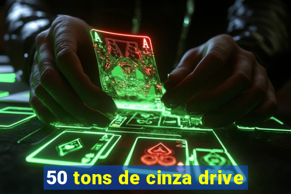 50 tons de cinza drive